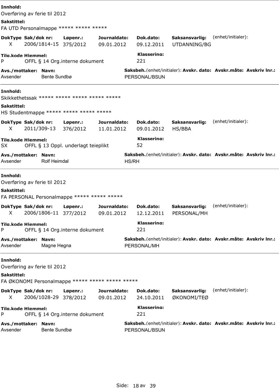 Avskr. dato: Avskr.måte: Avskriv lnr.: HS/RH Overføring av ferie til 2012 FA ERSOAL ersonalmappe ***** ***** ***** 2006/1806-11 377/2012 12.12.2011 ERSOAL/MH Avsender Magne Hegna Saksbeh. Avskr. dato: Avskr.måte: Avskriv lnr.: ERSOAL/MH Overføring av ferie til 2012 FA ØKOOMI ersonalmappe ***** ***** ***** ***** 2006/1028-29 378/2012 24.