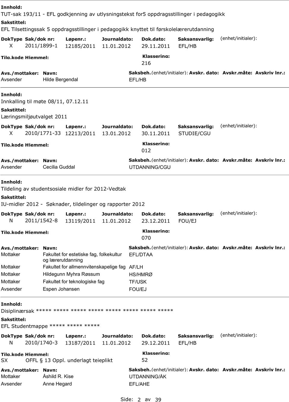 Avskr. dato: Avskr.måte: Avskriv lnr.: TDAIG/CG Tildeling av studentsosiale midler for 2012-Vedtak I-midler 2012 - Søknader, tildelinger og rapporter 2012 2011/1542-8 13119/2011 23.12.2011 FO/EJ 070 Saksbeh.