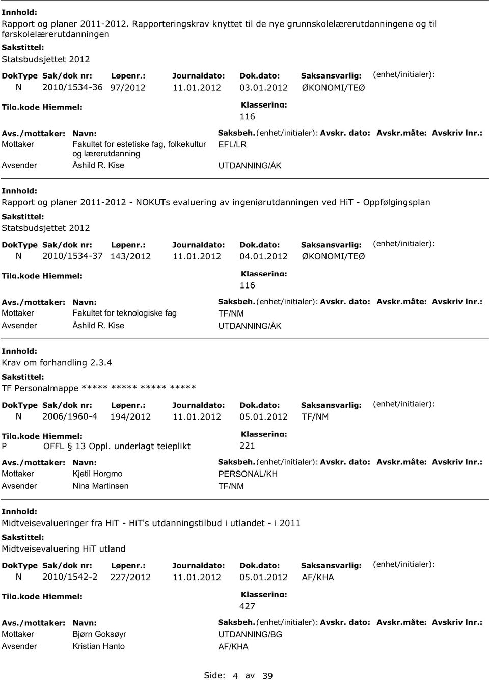 : EFL/LR TDAIG/ÅK Rapport og planer 2011-2012 - OKTs evaluering av ingeniørutdanningen ved HiT - Oppfølgingsplan Statsbudsjettet 2012 2010/1534-37 143/2012 04.01.2012 ØKOOMI/TEØ Mottaker Fakultet for teknologiske fag Avsender Åshild R.