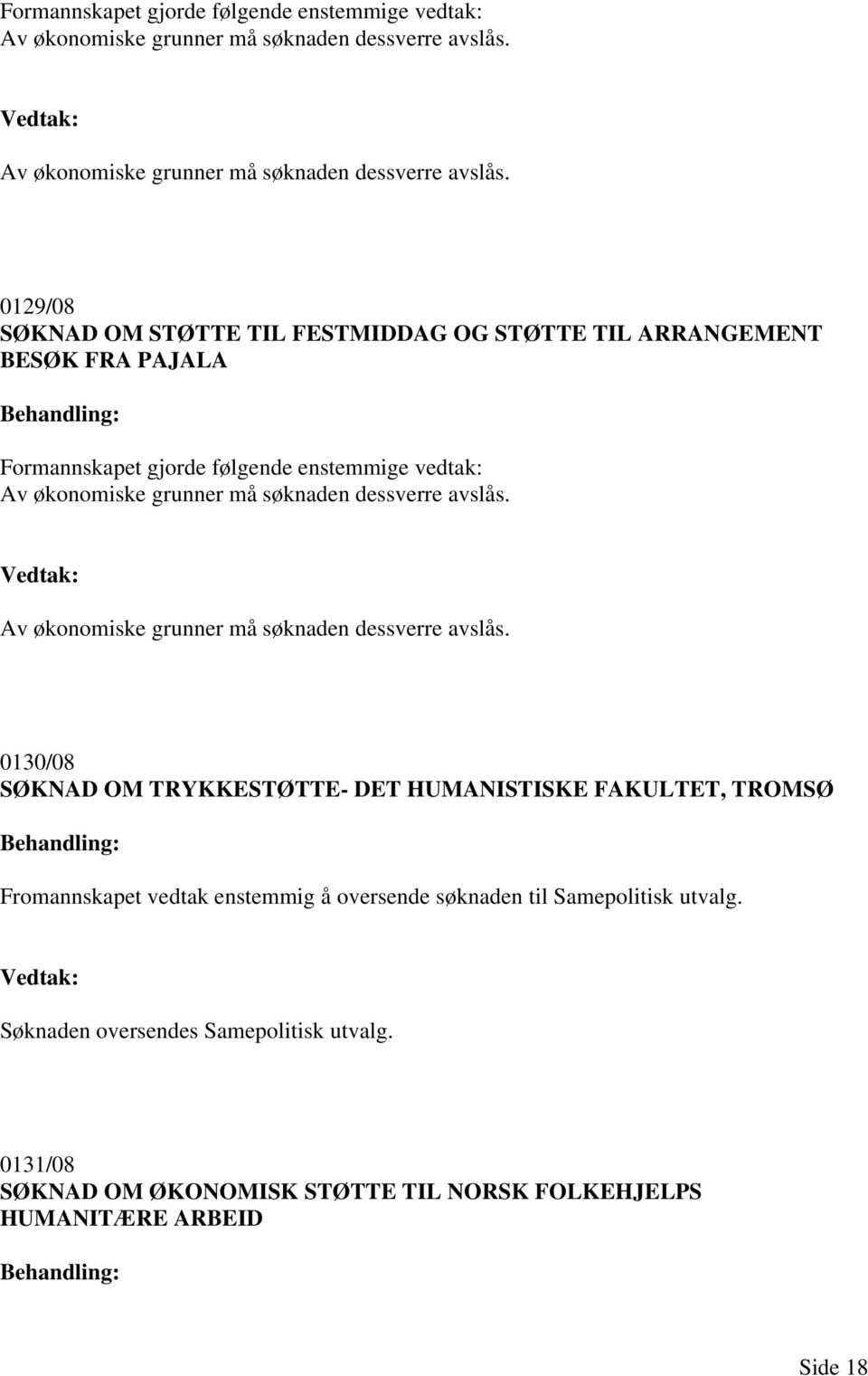 0129/08 SØKNAD OM STØTTE TIL FESTMIDDAG OG STØTTE TIL ARRANGEMENT BESØK FRA PAJALA   0130/08 SØKNAD OM TRYKKESTØTTE- DET HUMANISTISKE FAKULTET, TROMSØ