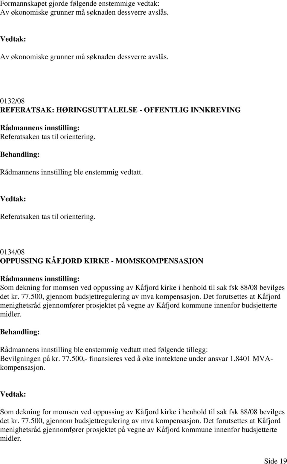0134/08 OPPUSSING KÅFJORD KIRKE - MOMSKOMPENSASJON Som dekning for momsen ved oppussing av Kåfjord kirke i henhold til sak fsk 88/08 bevilges det kr. 77.