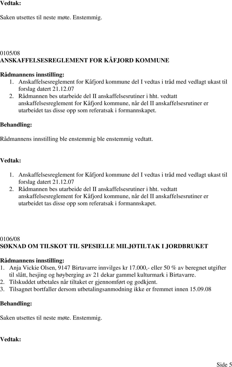 vedtatt anskaffelsesreglement for Kåfjord kommune, når del II anskaffelsesrutiner er utarbeidet tas disse opp som referatsak i formannskapet.