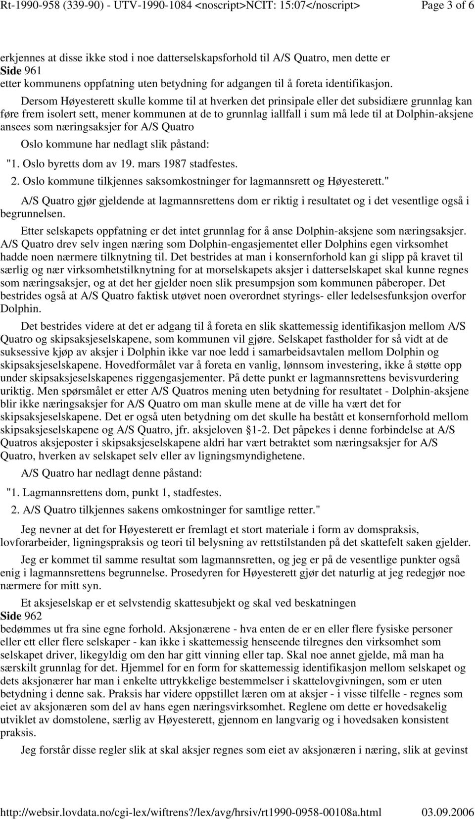ansees som næringsaksjer for A/S Quatro Oslo kommune har nedlagt slik påstand: "1. Oslo byretts dom av 19. mars 1987 stadfestes. 2.