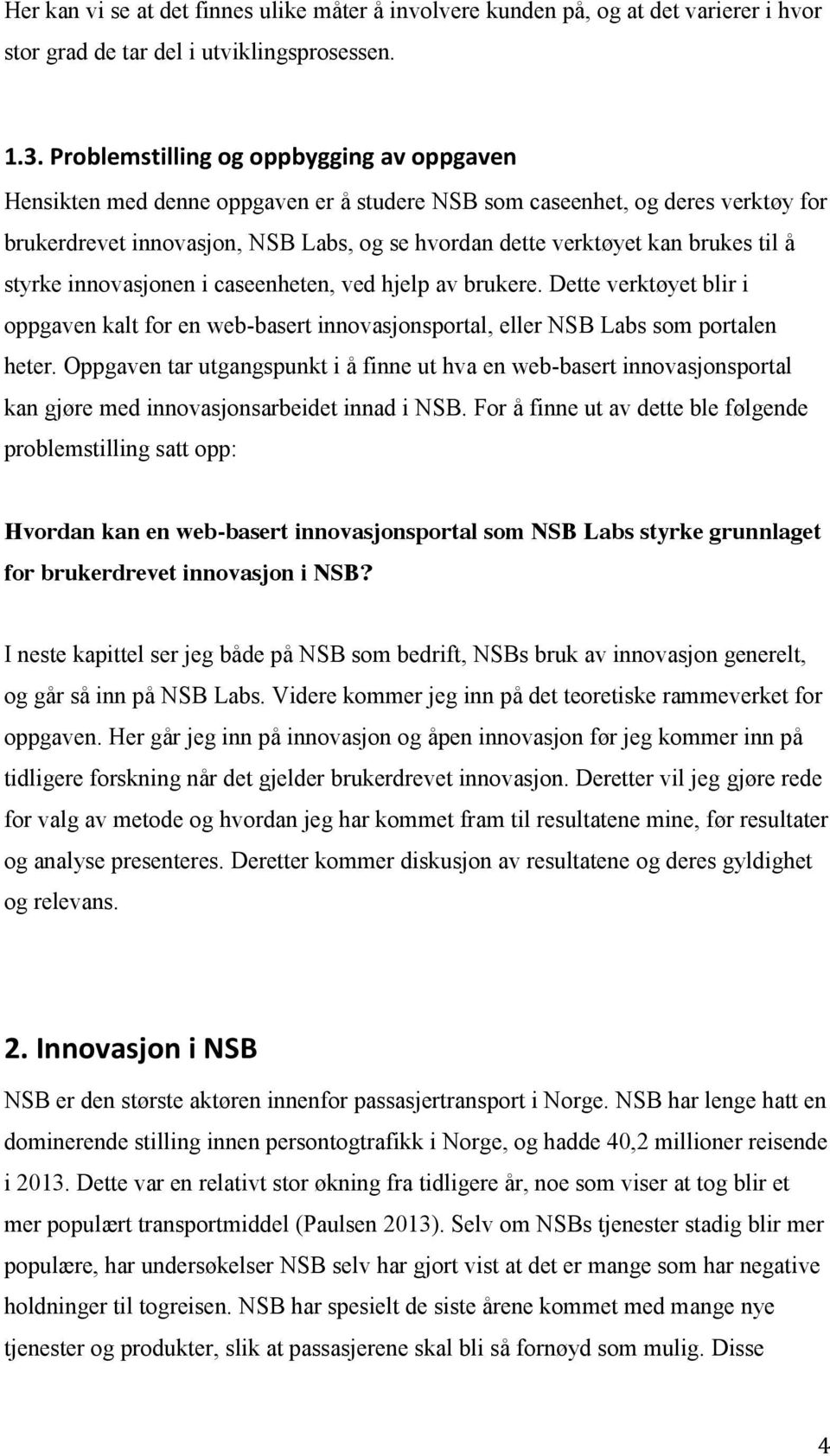 til å styrke innovasjonen i caseenheten, ved hjelp av brukere. Dette verktøyet blir i oppgaven kalt for en web-basert innovasjonsportal, eller NSB Labs som portalen heter.