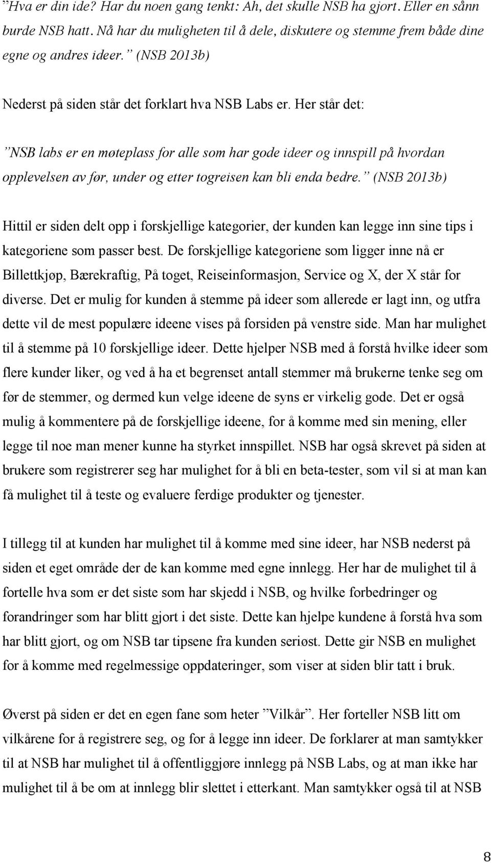 Her står det: NSB labs er en møteplass for alle som har gode ideer og innspill på hvordan opplevelsen av før, under og etter togreisen kan bli enda bedre.