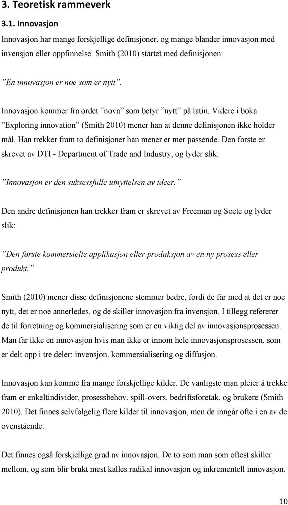 Videre i boka Exploring innovation (Smith 2010) mener han at denne definisjonen ikke holder mål. Han trekker fram to definisjoner han mener er mer passende.