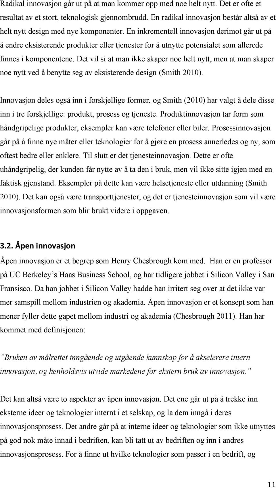 En inkrementell innovasjon derimot går ut på å endre eksisterende produkter eller tjenester for å utnytte potensialet som allerede finnes i komponentene.