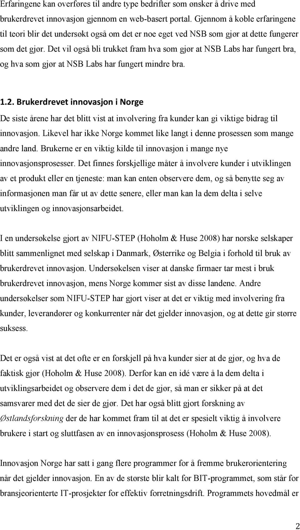 Det vil også bli trukket fram hva som gjør at NSB Labs har fungert bra, og hva som gjør at NSB Labs har fungert mindre bra. 1.2.