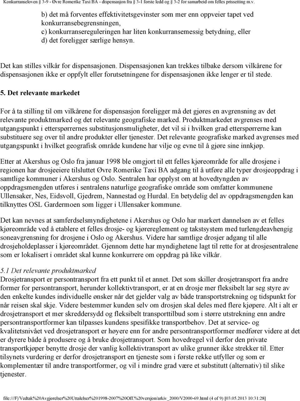 Dispensasjonen kan trekkes tilbake dersom vilkårene for dispensasjonen ikke er oppfylt eller forutsetningene for dispensasjonen ikke lenger er til stede. 5.