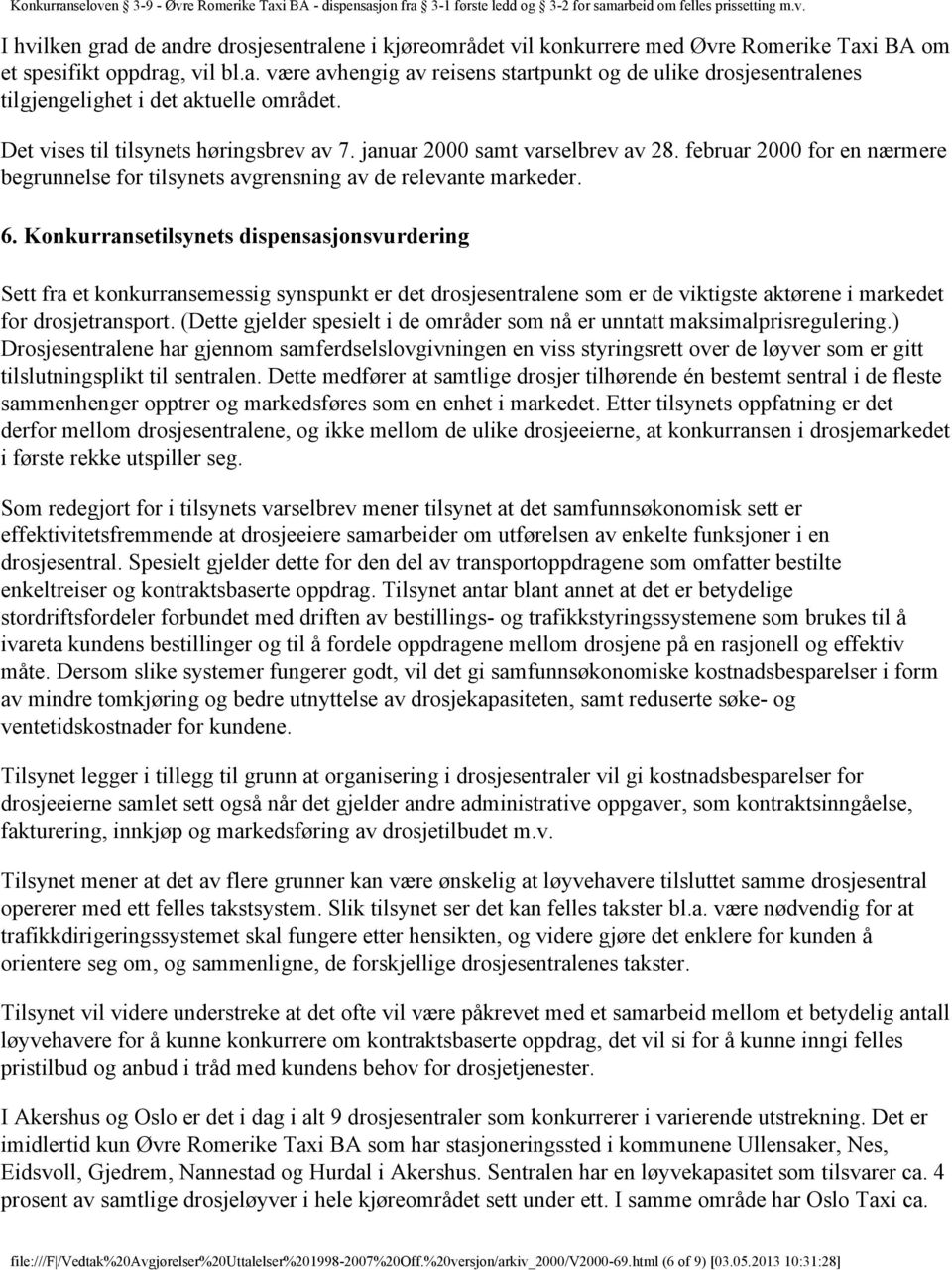 Konkurransetilsynets dispensasjonsvurdering Sett fra et konkurransemessig synspunkt er det drosjesentralene som er de viktigste aktørene i markedet for drosjetransport.