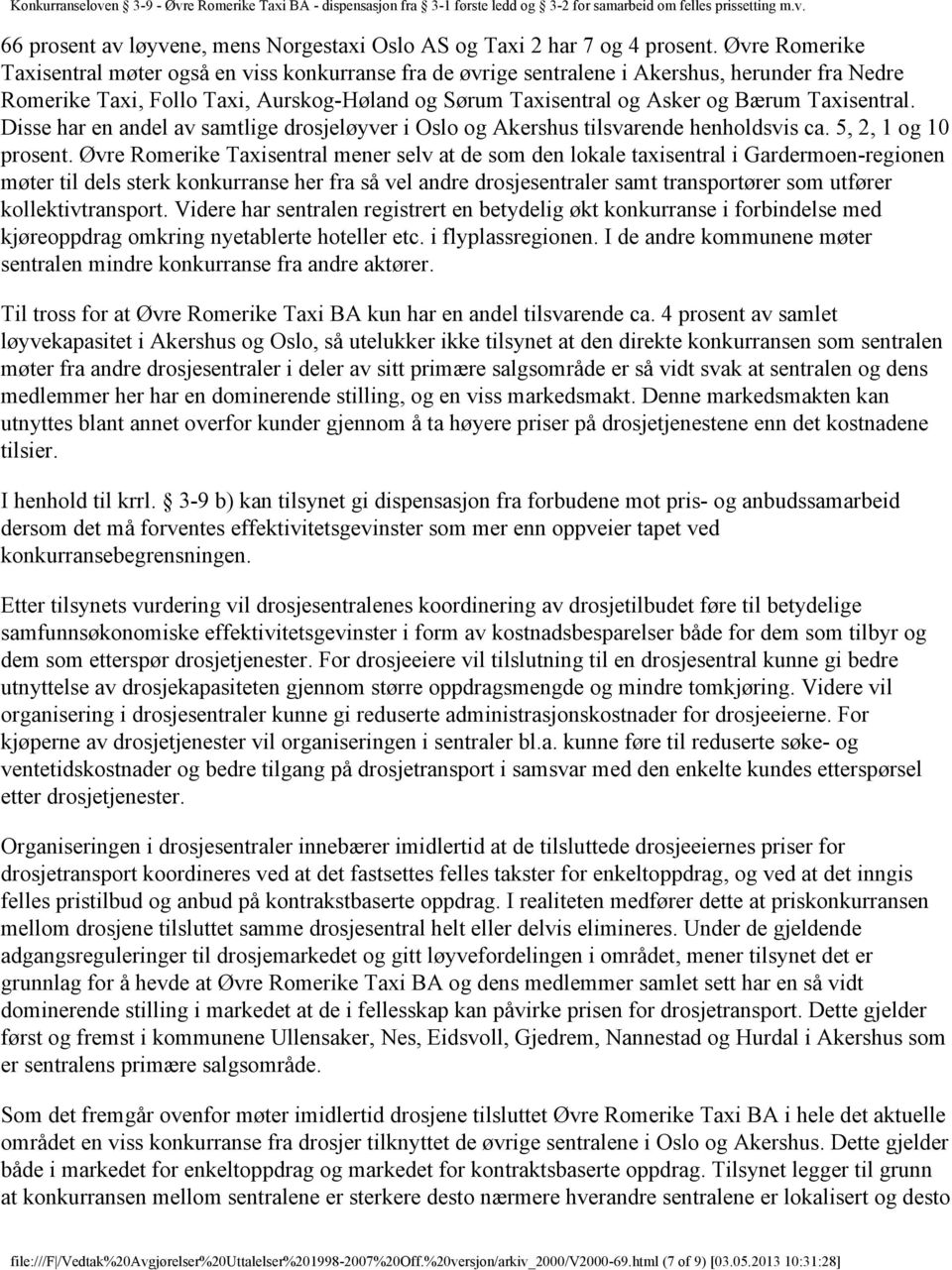 Taxisentral. Disse har en andel av samtlige drosjeløyver i Oslo og Akershus tilsvarende henholdsvis ca. 5, 2, 1 og 10 prosent.