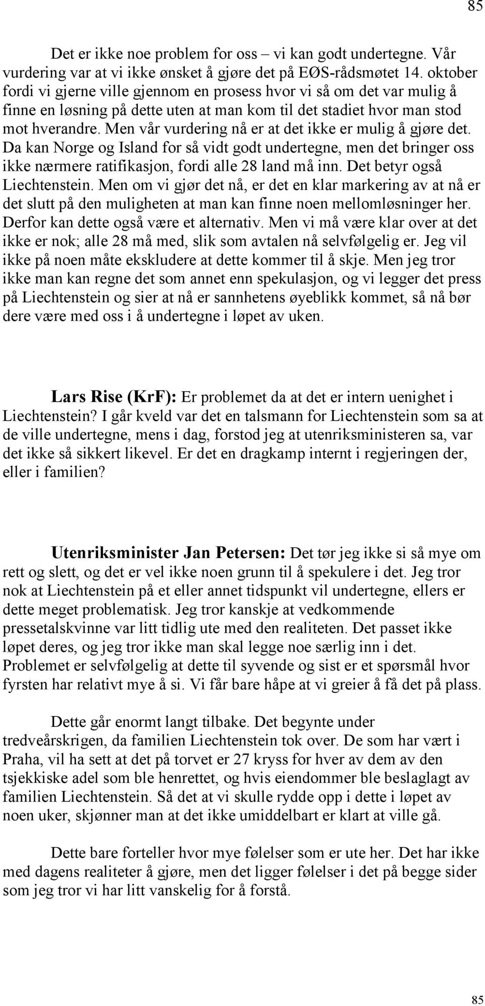 Men vår vurdering nå er at det ikke er mulig å gjøre det. Da kan Norge og Island for så vidt godt undertegne, men det bringer oss ikke nærmere ratifikasjon, fordi alle 28 land må inn.