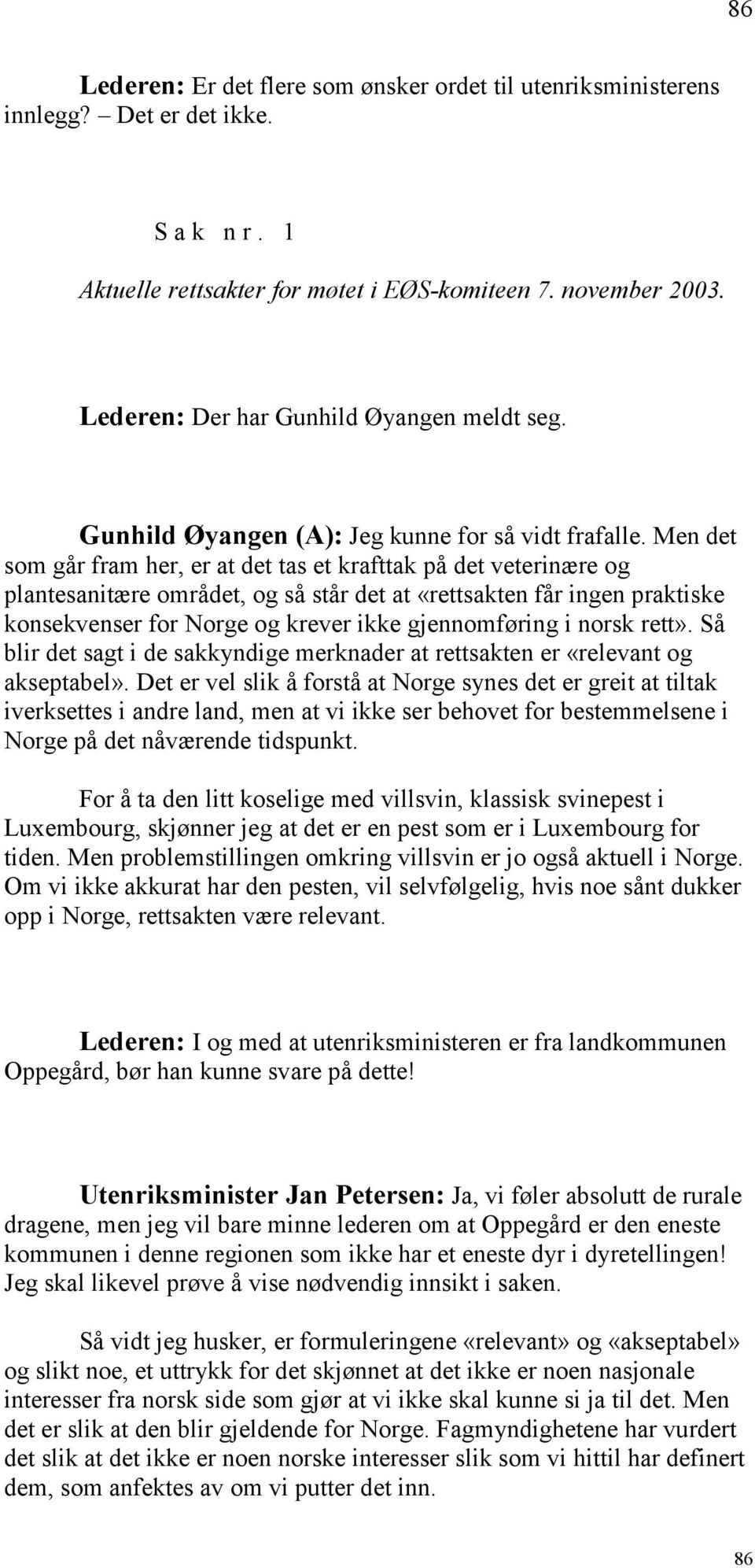 Men det som går fram her, er at det tas et krafttak på det veterinære og plantesanitære området, og så står det at «rettsakten får ingen praktiske konsekvenser for Norge og krever ikke gjennomføring