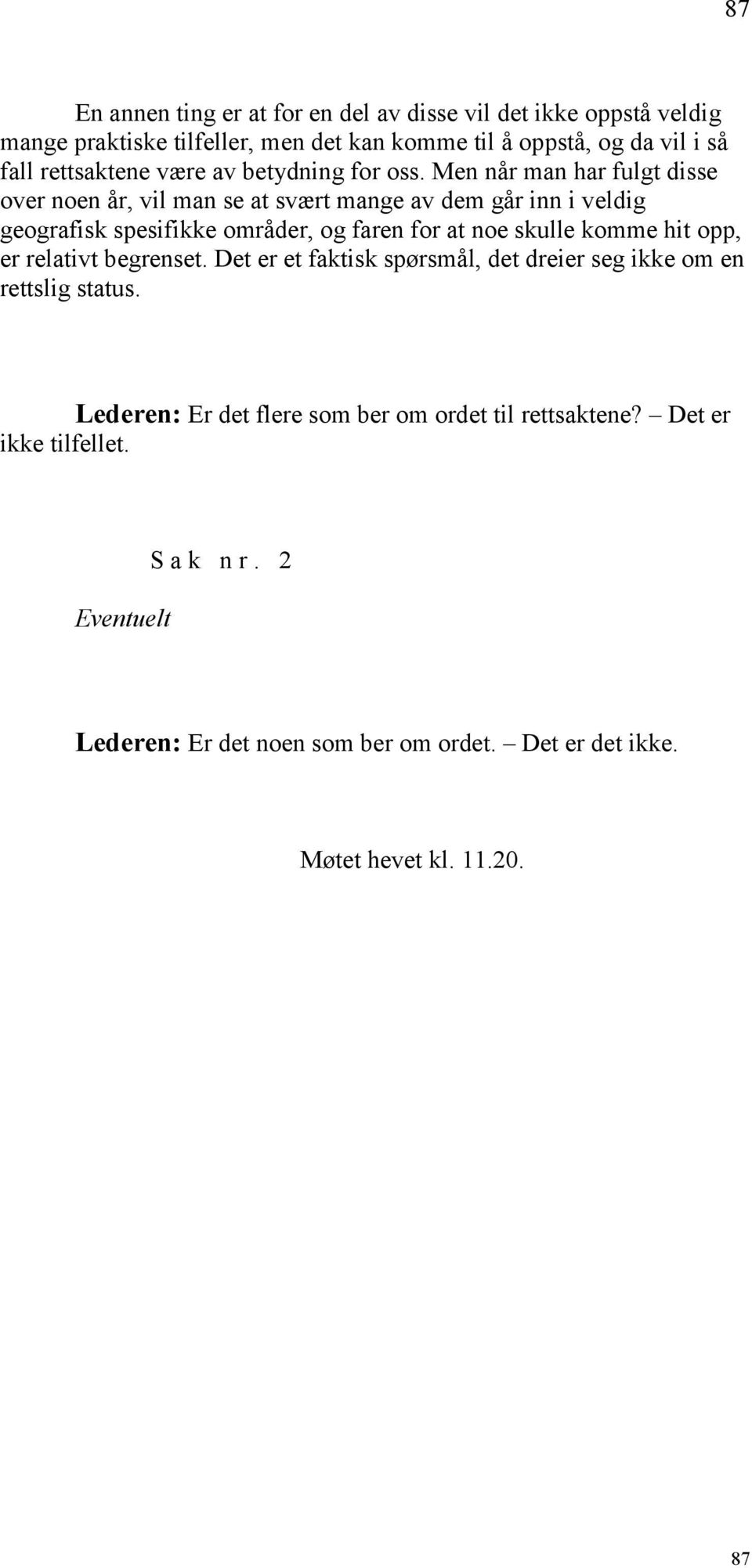 Men når man har fulgt disse over noen år, vil man se at svært mange av dem går inn i veldig geografisk spesifikke områder, og faren for at noe skulle komme