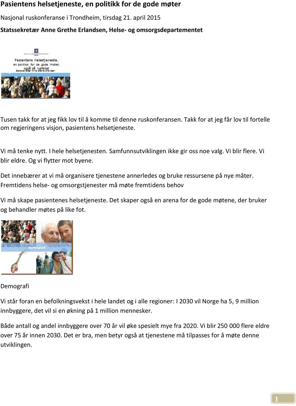 Takk for at jeg får lov til fortelle om regjeringens visjon, pasientens helsetjeneste. Vi må tenke nytt. I hele helsetjenesten. Samfunnsutviklingen ikke gir oss noe valg. Vi blir flere. Vi blir eldre.