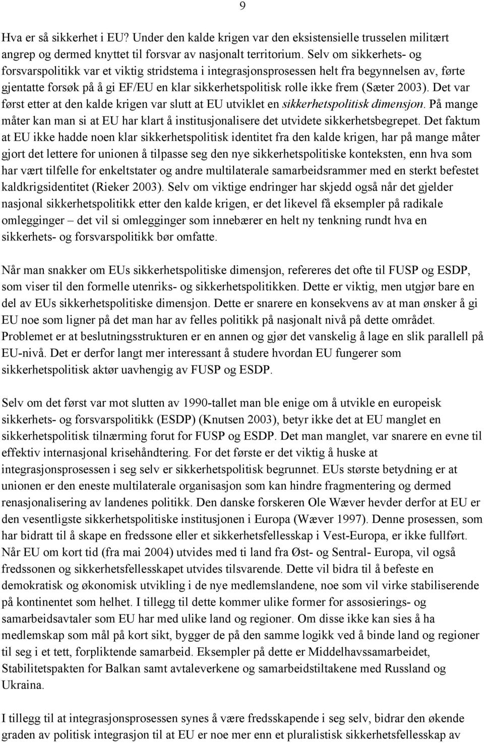 (Sæter 2003). Det var først etter at den kalde krigen var slutt at EU utviklet en sikkerhetspolitisk dimensjon.