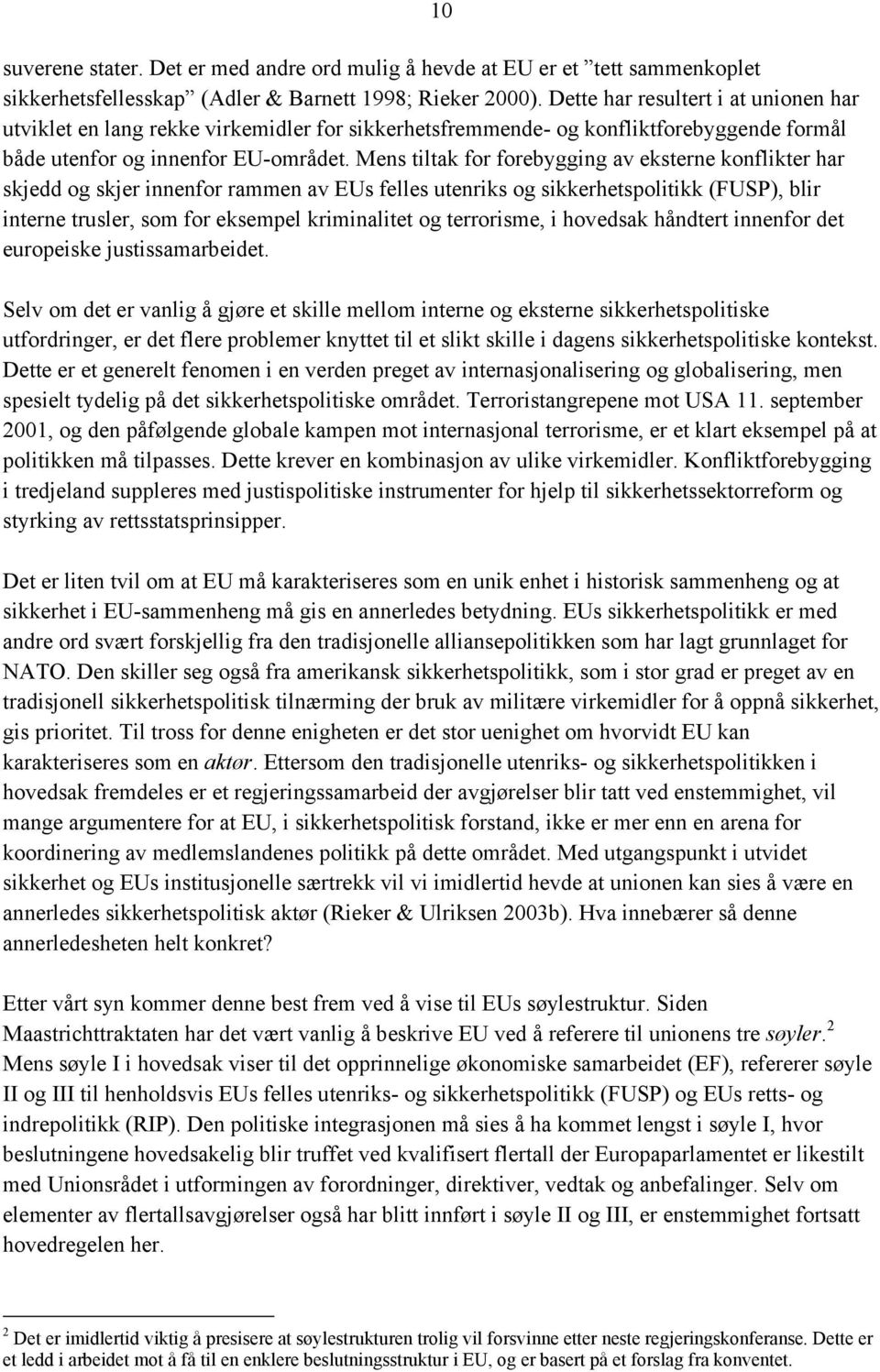 Mens tiltak for forebygging av eksterne konflikter har skjedd og skjer innenfor rammen av EUs felles utenriks og sikkerhetspolitikk (FUSP), blir interne trusler, som for eksempel kriminalitet og