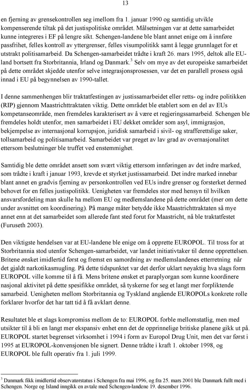 Schengen-landene ble blant annet enige om å innføre passfrihet, felles kontroll av yttergrenser, felles visumpolitikk samt å legge grunnlaget for et utstrakt politisamarbeid.