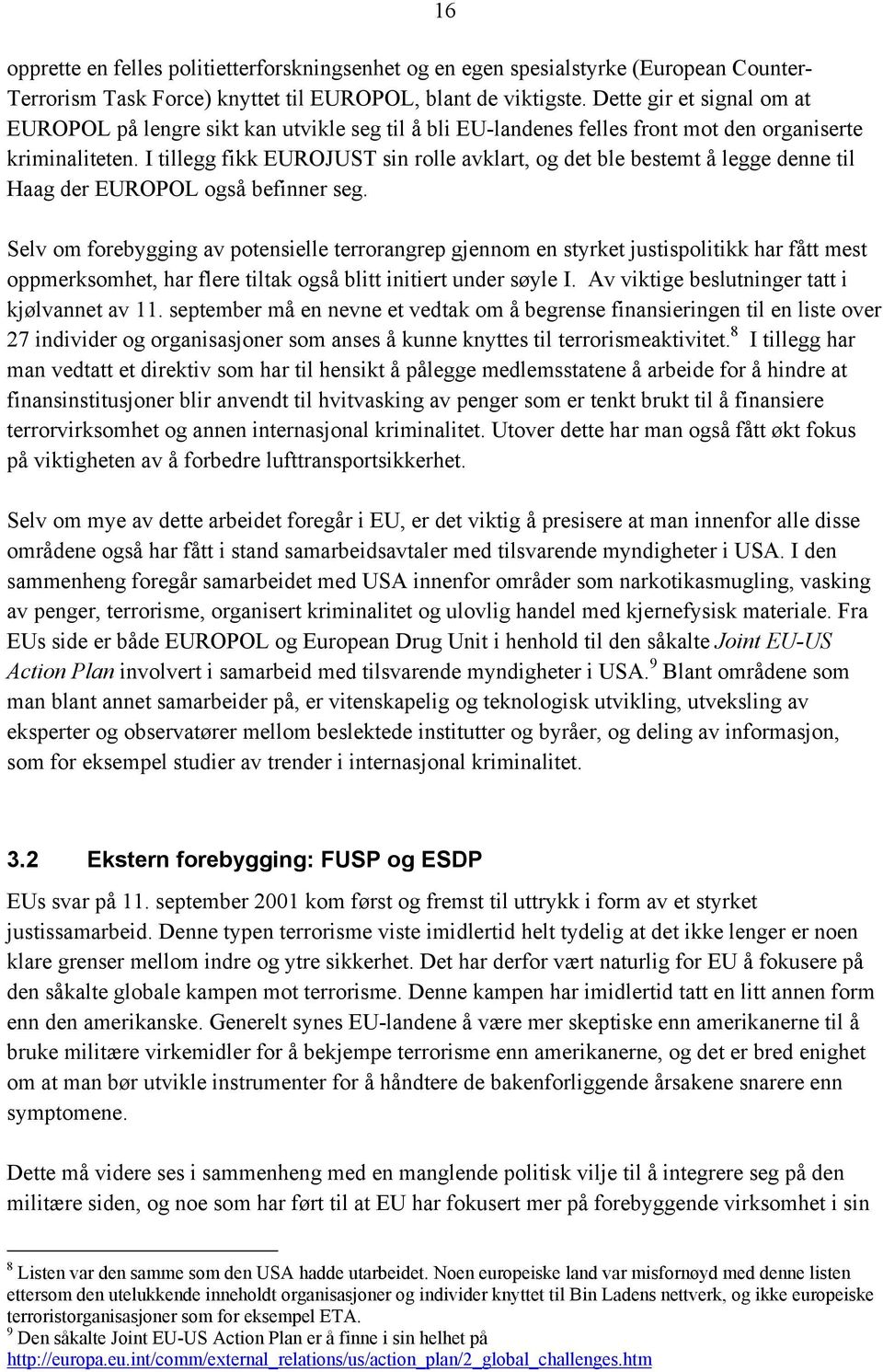 I tillegg fikk EUROJUST sin rolle avklart, og det ble bestemt å legge denne til Haag der EUROPOL også befinner seg.