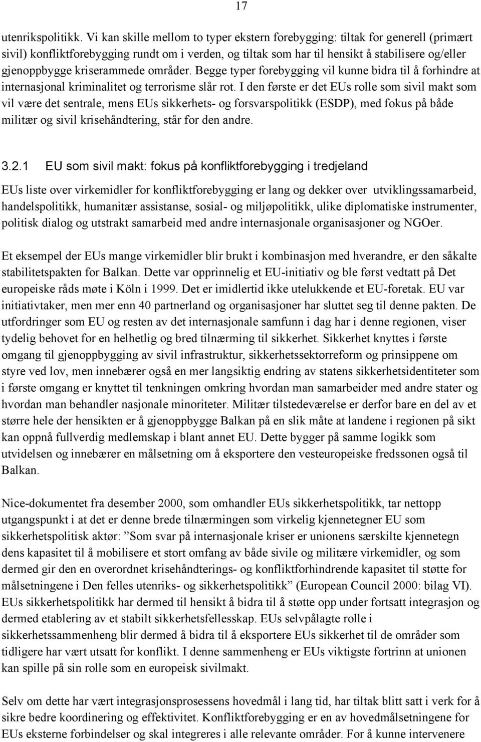 kriserammede områder. Begge typer forebygging vil kunne bidra til å forhindre at internasjonal kriminalitet og terrorisme slår rot.