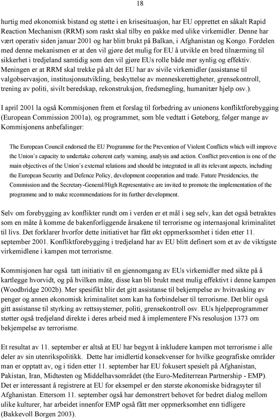 Fordelen med denne mekanismen er at den vil gjøre det mulig for EU å utvikle en bred tilnærming til sikkerhet i tredjeland samtidig som den vil gjøre EUs rolle både mer synlig og effektiv.