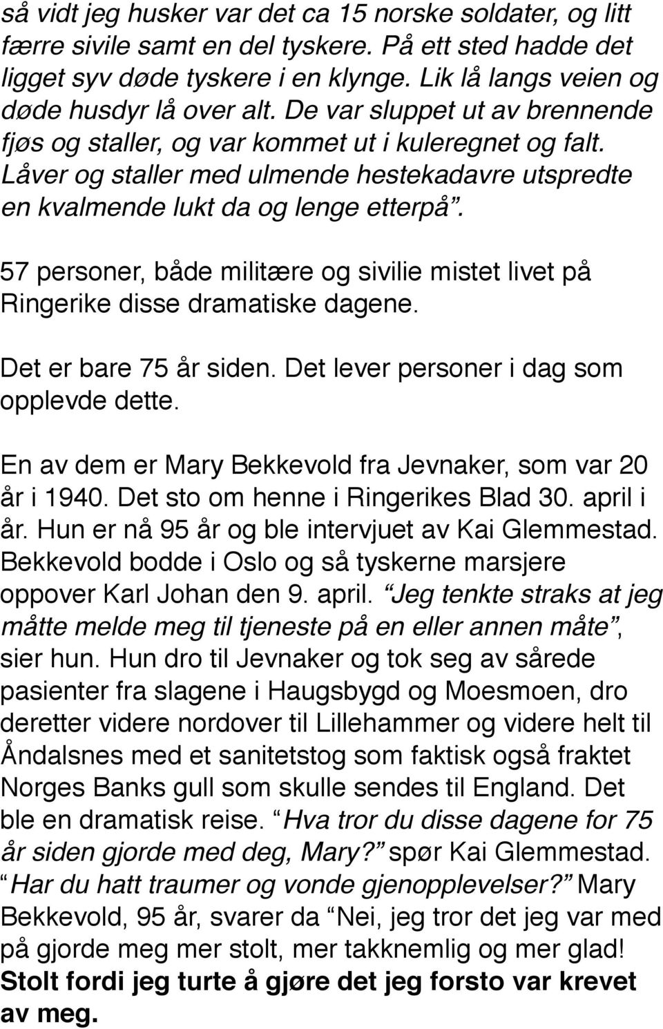 57 personer, både militære og sivilie mistet livet på Ringerike disse dramatiske dagene. Det er bare 75 år siden. Det lever personer i dag som opplevde dette.