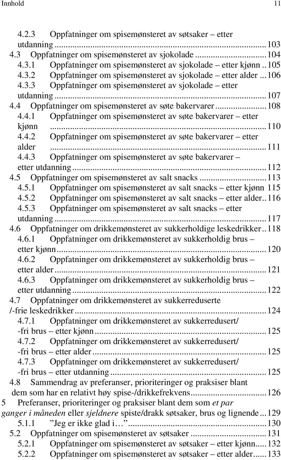 ..1 4.4.2 Oppfatninger om spisemønsteret av søte bakervarer etter alder...111 4.4.3 Oppfatninger om spisemønsteret av søte bakervarer etter utdanning...112 4.