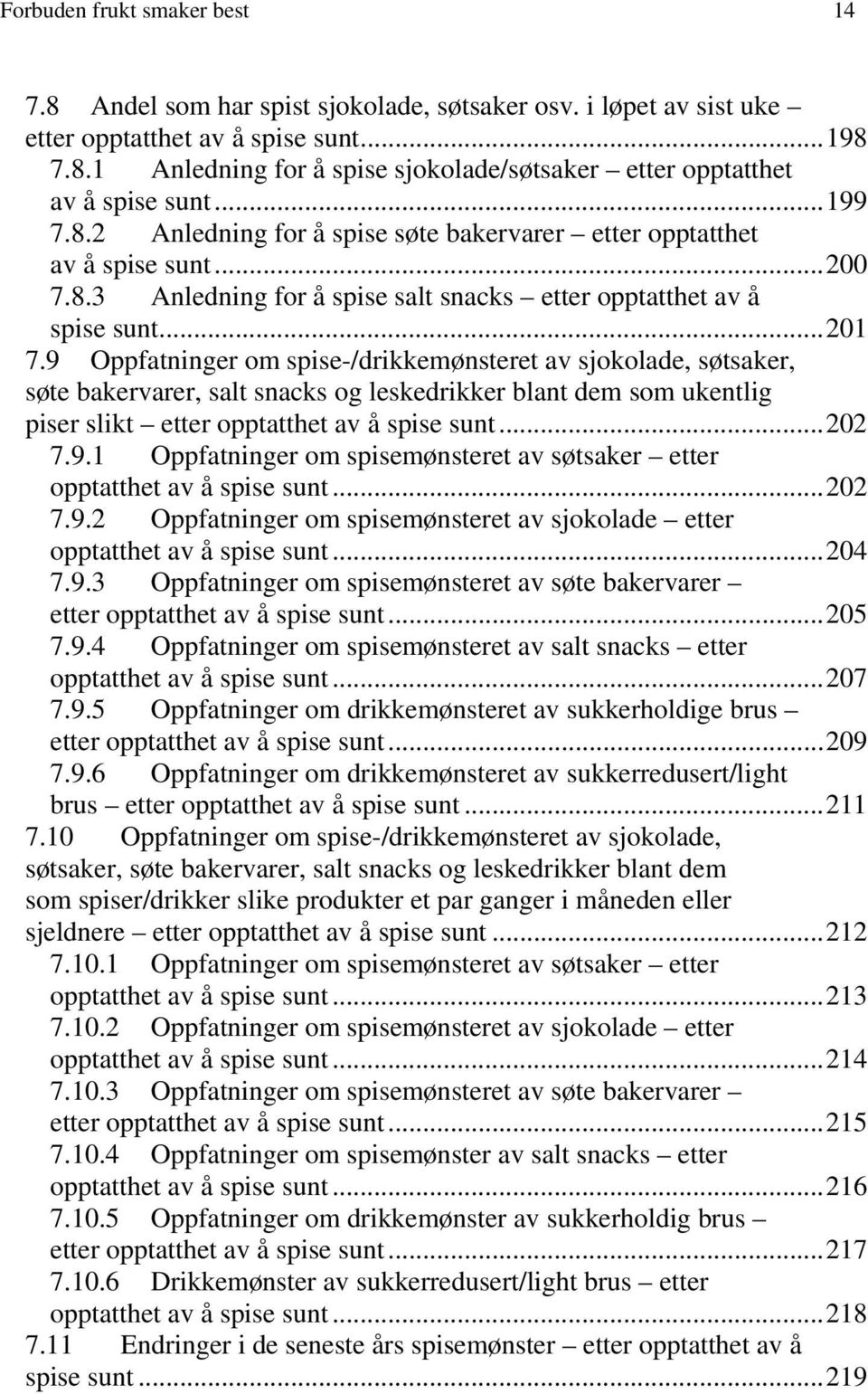 9 Oppfatninger om spise-/drikkemønsteret av sjokolade, søtsaker, søte bakervarer, salt snacks og leskedrikker blant dem som ukentlig piser slikt etter opptatthet av å spise sunt...2 7.9.1 Oppfatninger om spisemønsteret av søtsaker etter opptatthet av å spise sunt.