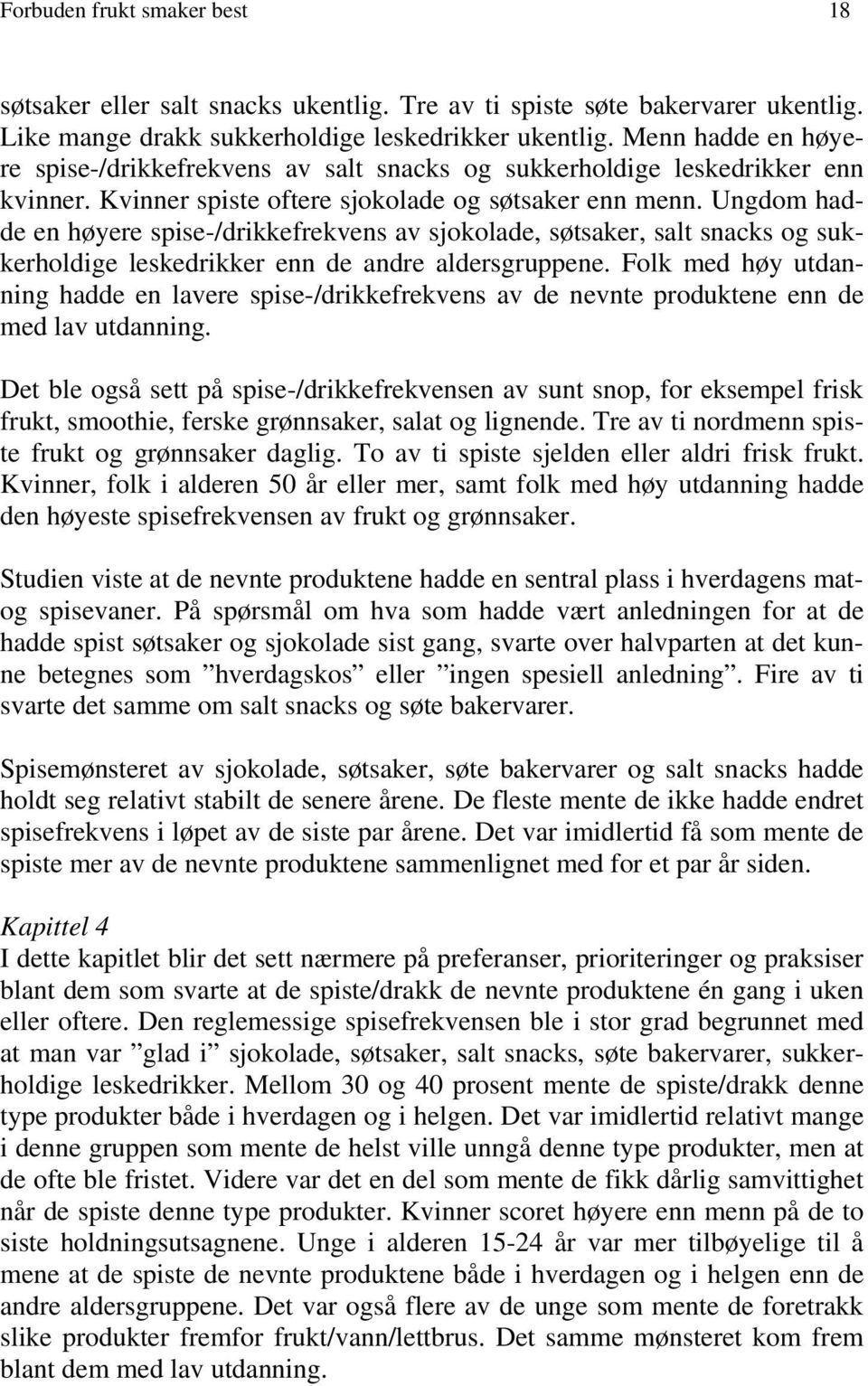 Ungdom hadde en høyere spise-/drikkefrekvens av sjokolade, søtsaker, salt snacks og sukkerholdige leskedrikker enn de andre aldersgruppene.