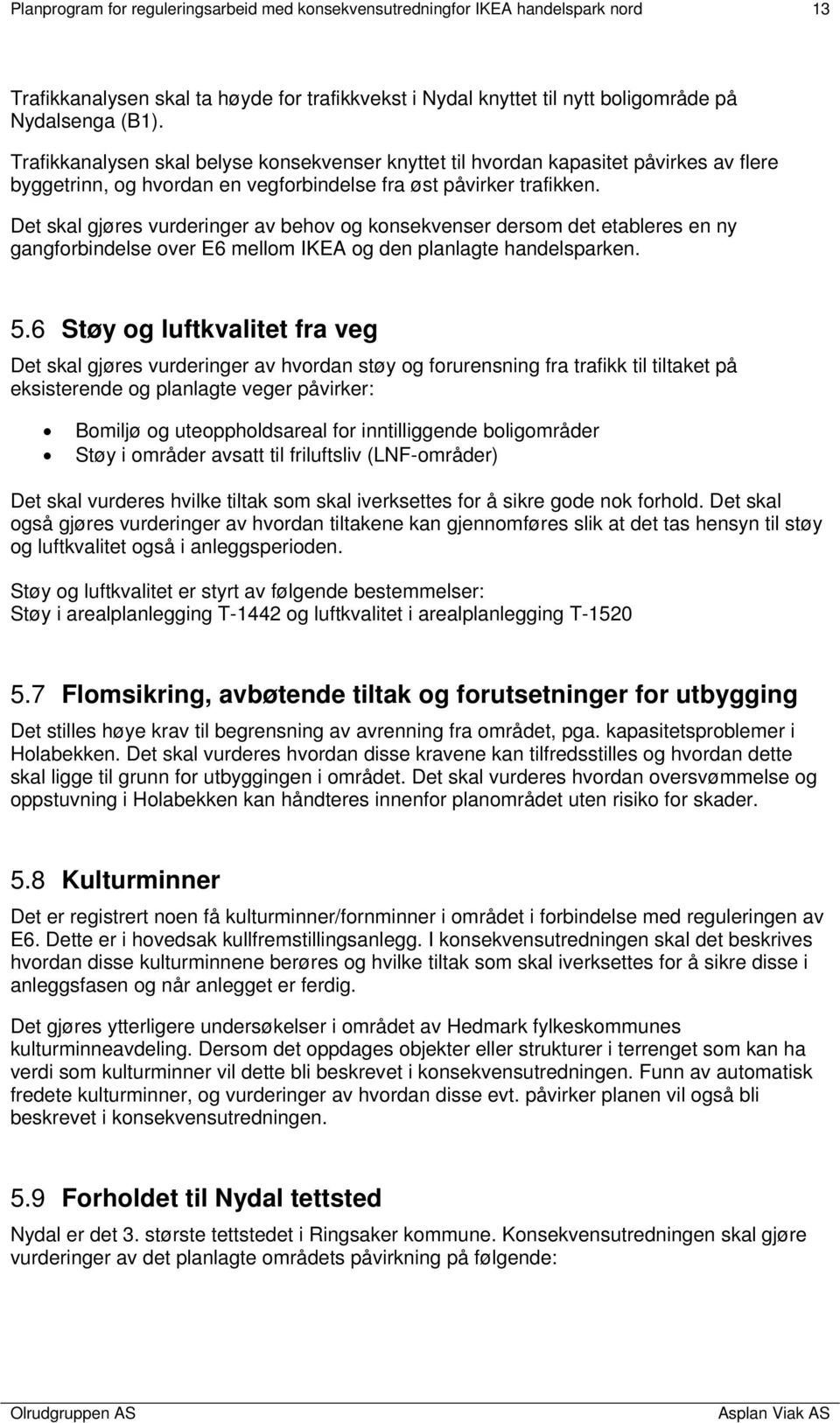 Det skal gjøres vurderinger av behov og konsekvenser dersom det etableres en ny gangforbindelse over E6 mellom IKEA og den planlagte handelsparken. 5.