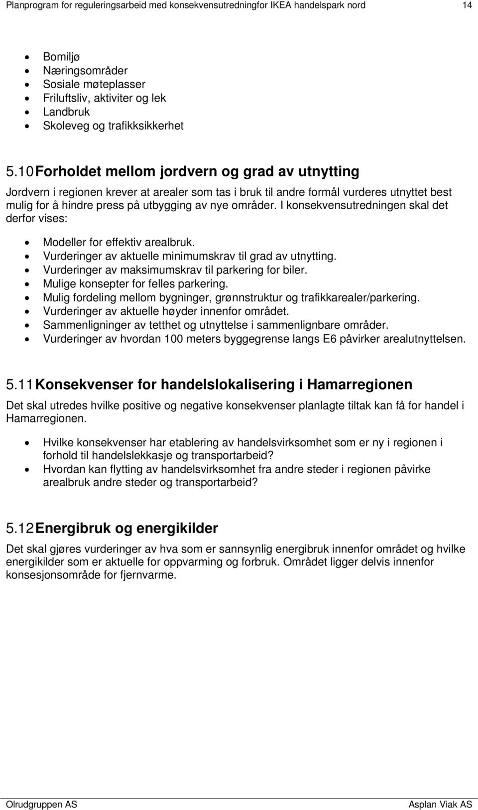 I konsekvensutredningen skal det derfor vises: Modeller for effektiv arealbruk. Vurderinger av aktuelle minimumskrav til grad av utnytting. Vurderinger av maksimumskrav til parkering for biler.