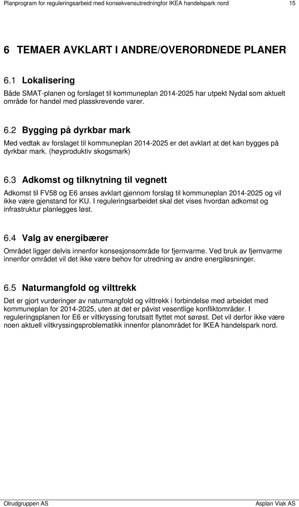 2 Bygging på dyrkbar mark Med vedtak av forslaget til kommuneplan 2014-2025 er det avklart at det kan bygges på dyrkbar mark. (høyproduktiv skogsmark) 6.