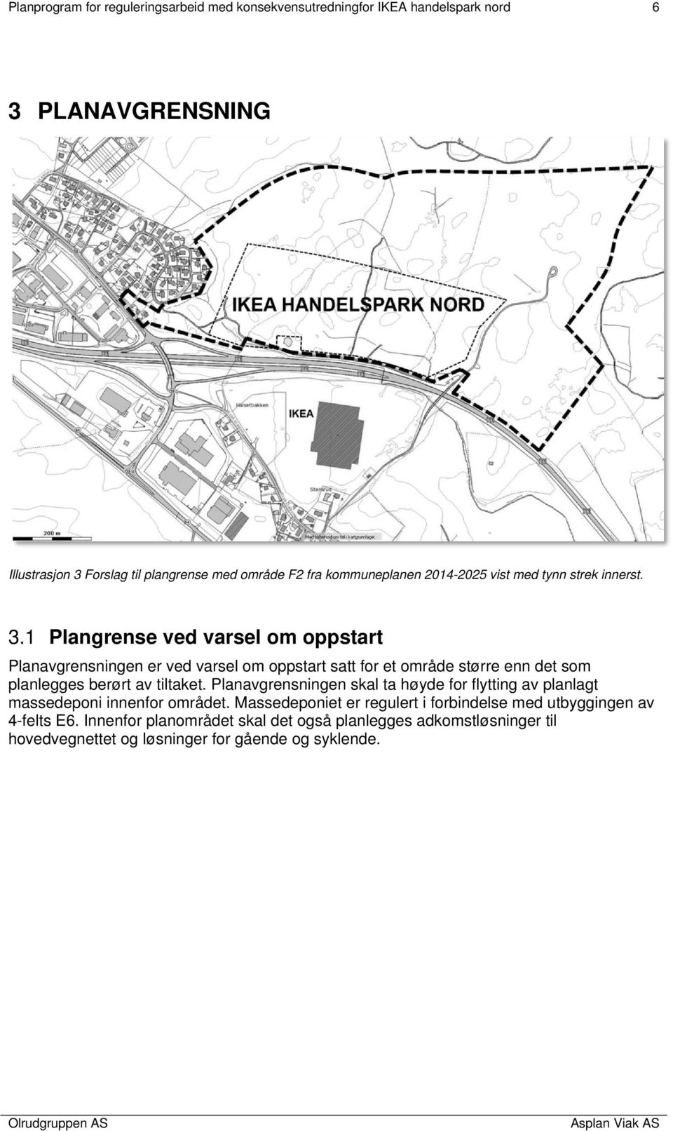 1 Plangrense ved varsel om oppstart Planavgrensningen er ved varsel om oppstart satt for et område større enn det som planlegges berørt av tiltaket.