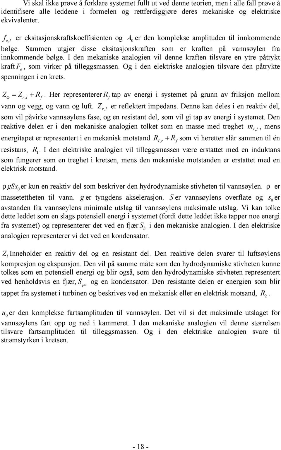 I den mekaniske analogien vil denne kraften tilsvare en ytre påtrykt kraft F e, som virker på tilleggsmassen. Og i den elektriske analogien tilsvare den påtrykte spenningen i en krets. Z Z R = +.