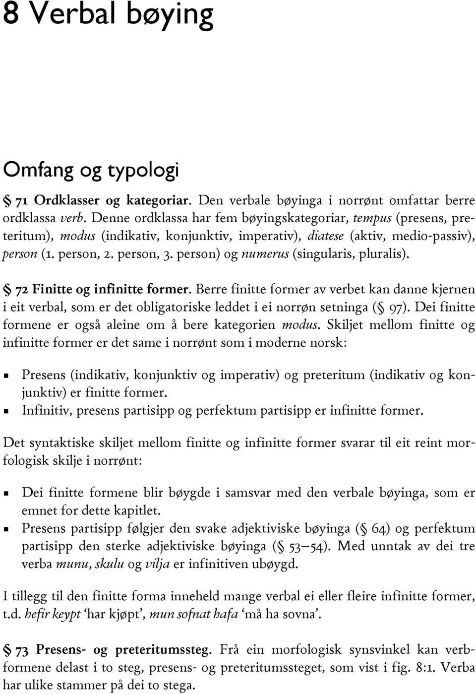 person) og numerus (singularis, pluralis). 72 Finitte og infinitte former. Berre finitte former av verbet kan danne kjernen i eit verbal, som er det obligatoriske leddet i ei norrøn setninga ( 97).