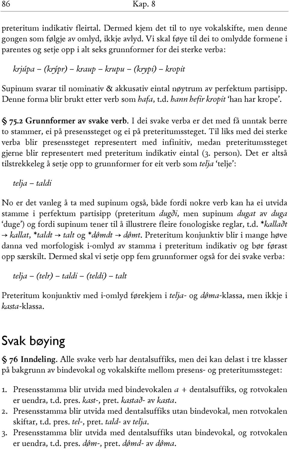 nøytrum av perfektum partisipp. Denne forma blir brukt etter verb som hafa, t.d. hann hefir kropit han har krope. 75.2 Grunnformer av svake verb.