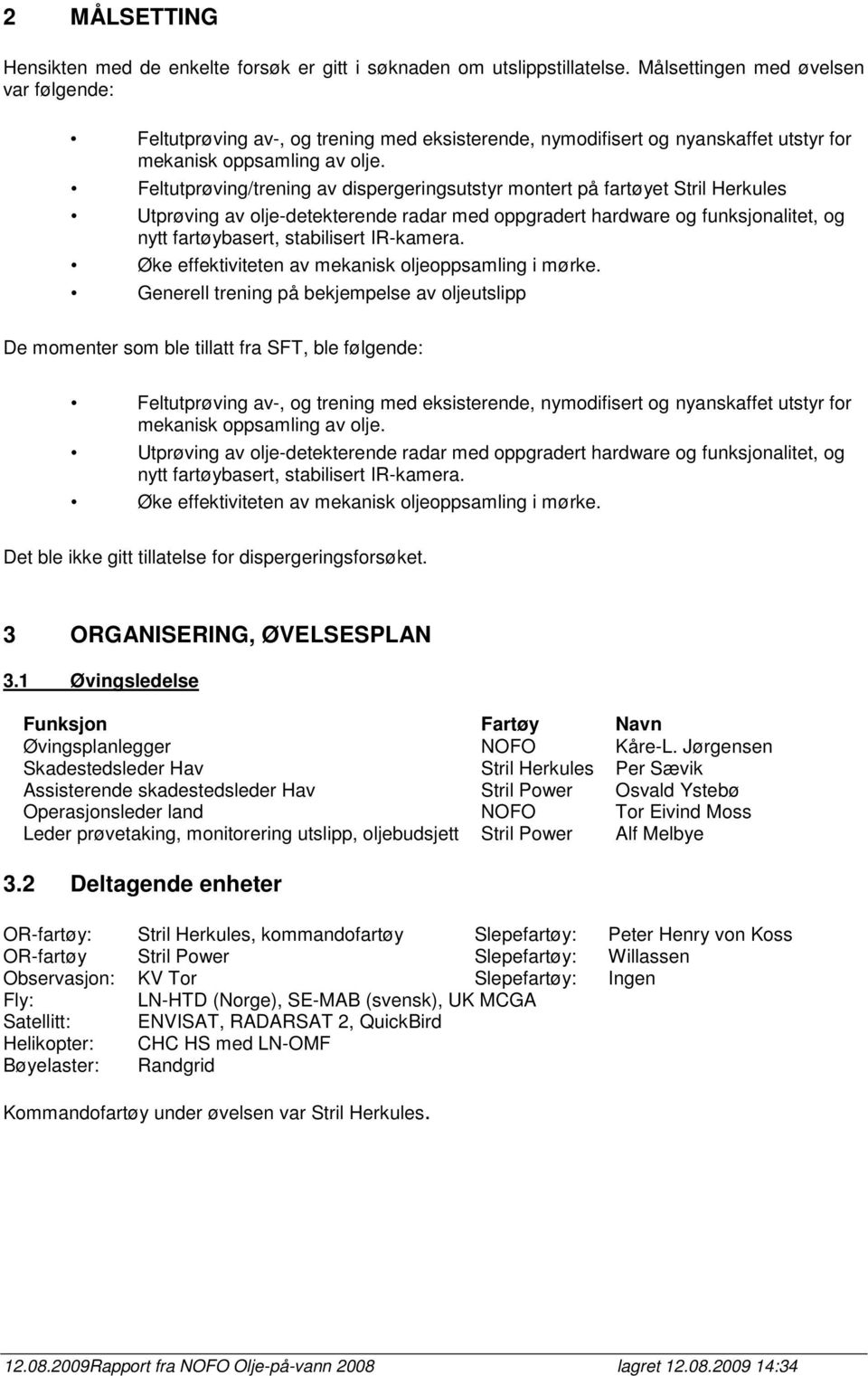 Feltutprøving/trening av dispergeringsutstyr montert på fartøyet Stril Herkules Utprøving av olje-detekterende radar med oppgradert hardware og funksjonalitet, og nytt fartøybasert, stabilisert