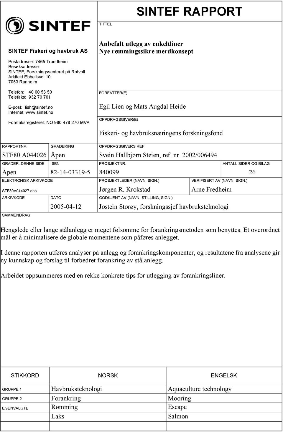 no Internet: www.sintef.no Foretaksregisteret: NO 980 478 270 MVA FORFATTER(E) Egil Lien og Mats Augdal Heide OPPDRAGSGIVER(E) Fiskeri- og havbruksnæringens forskningsfond RAPPORTNR.