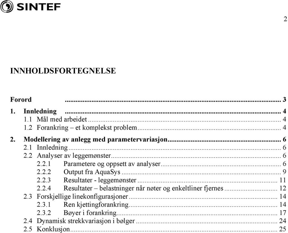 .. 6 2.2.2 Output fra AquaSys... 9 2.2.3 Resultater - leggemønster... 11 2.2.4 Resultater belastninger når nøter og enkeltliner fjernes... 12 2.