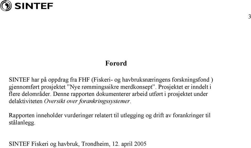 Denne rapporten dokumenterer arbeid utført i prosjektet under delaktiviteten Oversikt over forankringssystemer.