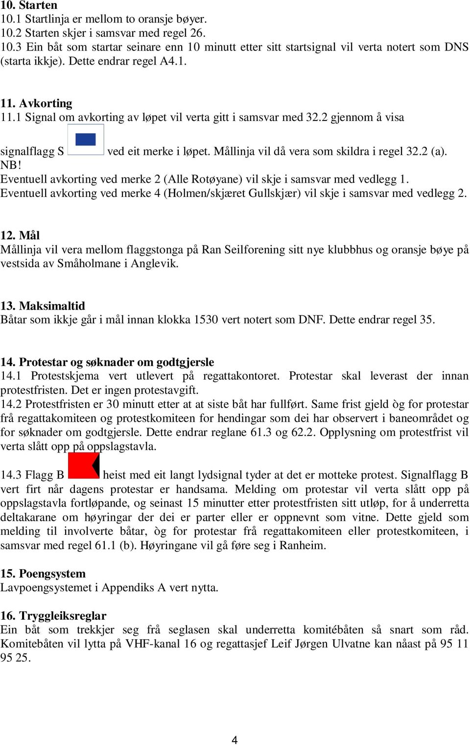 Mållinja vil då vera som skildra i regel 32.2 (a). NB! Eventuell avkorting ved merke 2 (Alle Rotøyane) vil skje i samsvar med vedlegg 1.