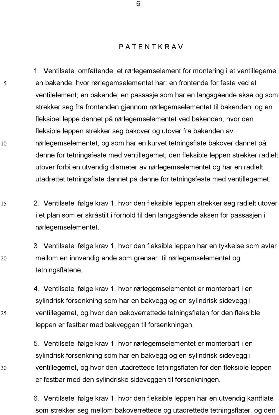 langsgående akse og som strekker seg fra frontenden gjennom rørlegemselementet til bakenden; og en fleksibel leppe dannet på rørlegemselementet ved bakenden, hvor den fleksible leppen strekker seg