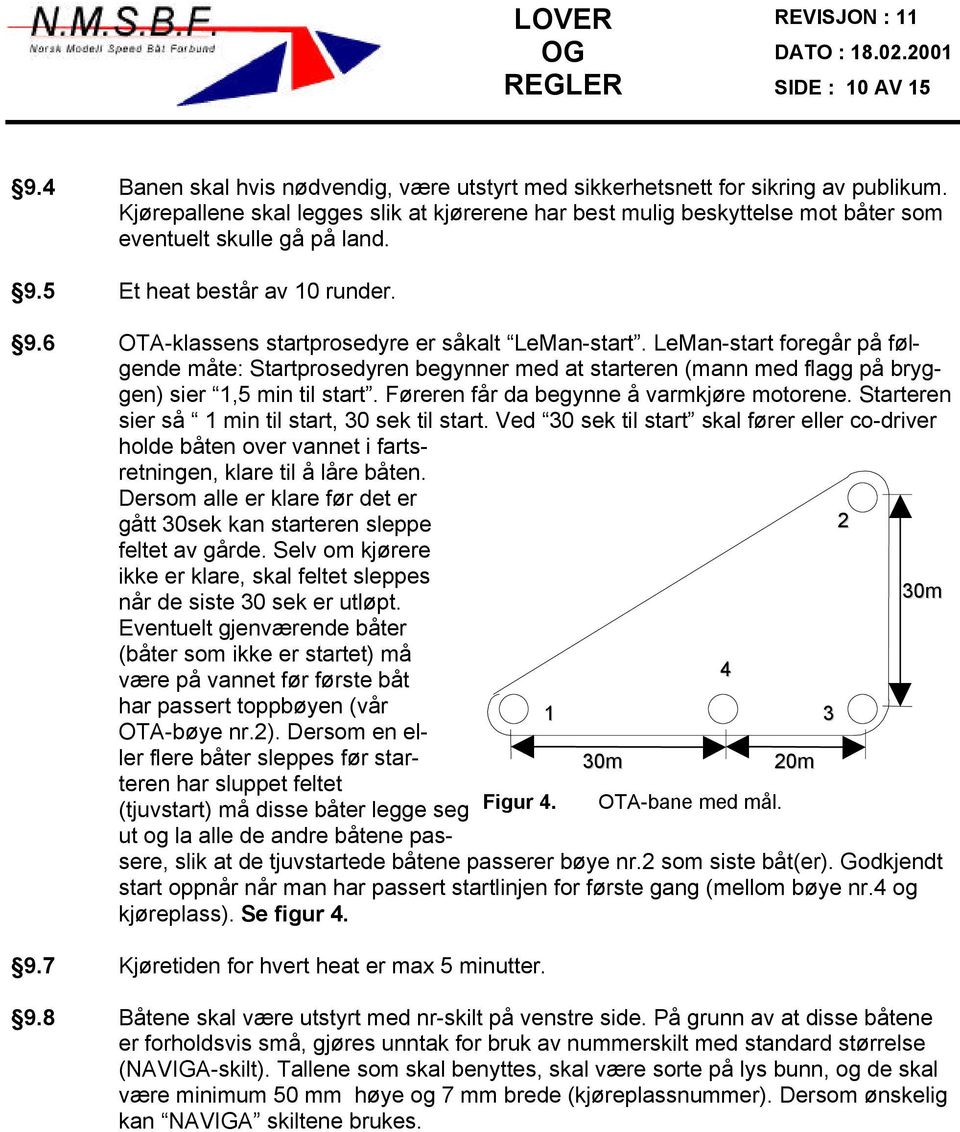 LeMan-start foregår på følgende måte: Startprosedyren begynner med at starteren (mann med flagg på bryggen) sier 1,5 min til start. Føreren får da begynne å varmkjøre motorene.