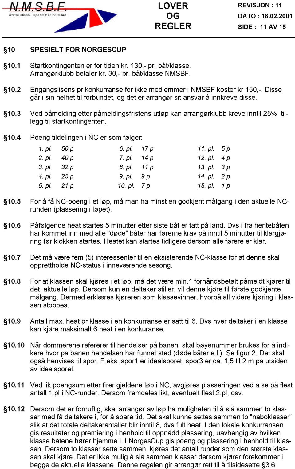 3 Ved påmelding etter påmeldingsfristens utløp kan arrangørklubb kreve inntil 25% tillegg til startkontingenten. 10.4 Poeng tildelingen i NC er som følger: 1. pl. 50 p 6. pl. 17 p 11. pl. 5 p 2. pl. 40 p 7.