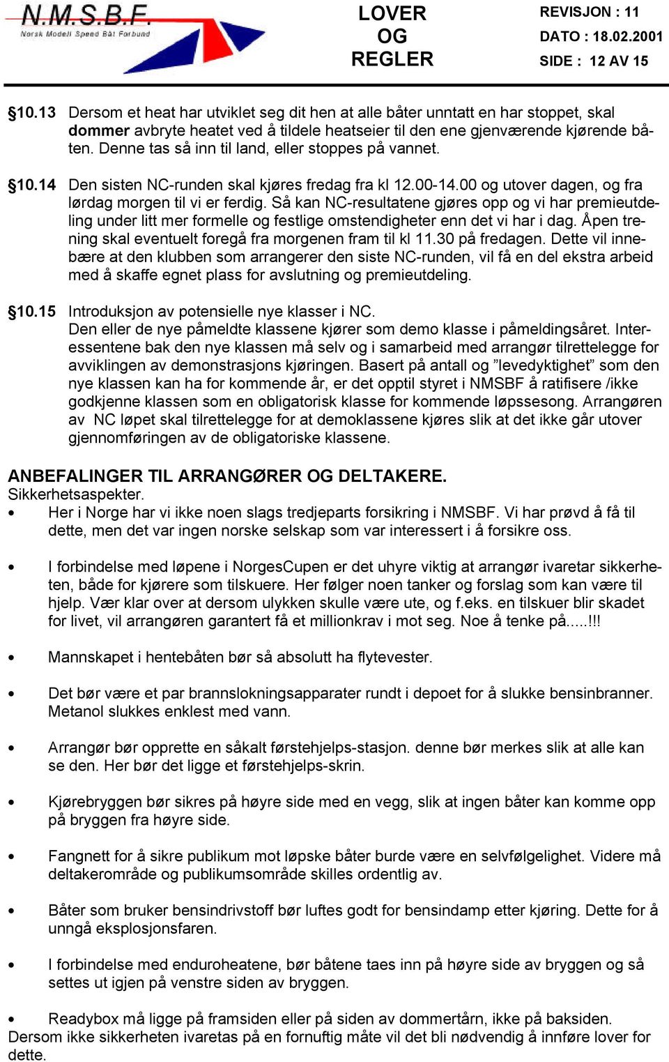 Så kan NC-resultatene gjøres opp og vi har premieutdeling under litt mer formelle og festlige omstendigheter enn det vi har i dag. Åpen trening skal eventuelt foregå fra morgenen fram til kl 11.