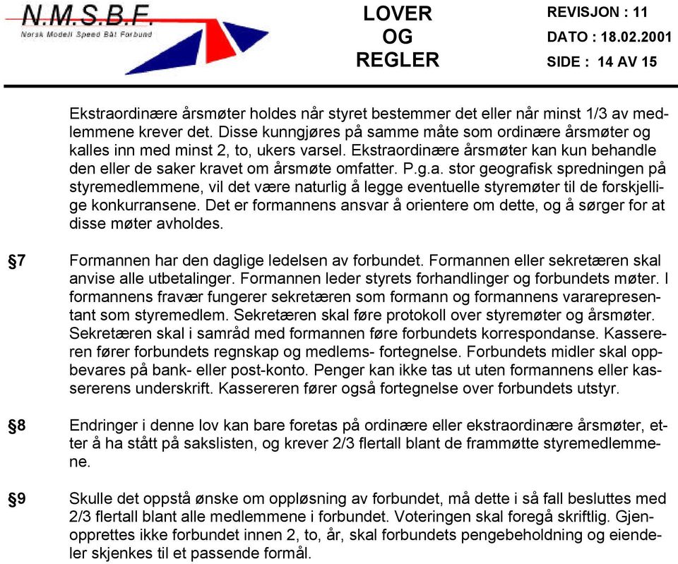 Det er formannens ansvar å orientere om dette, og å sørger for at disse møter avholdes. 7 Formannen har den daglige ledelsen av forbundet. Formannen eller sekretæren skal anvise alle utbetalinger.