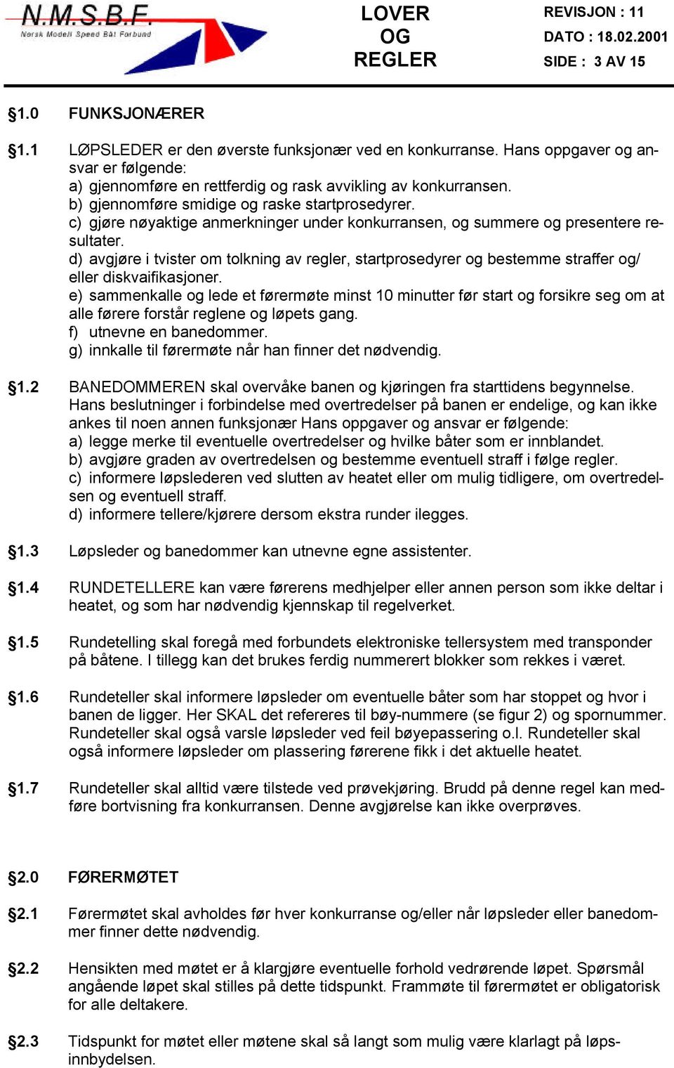 d) avgjøre i tvister om tolkning av regler, startprosedyrer og bestemme straffer og/ eller diskvaifikasjoner.