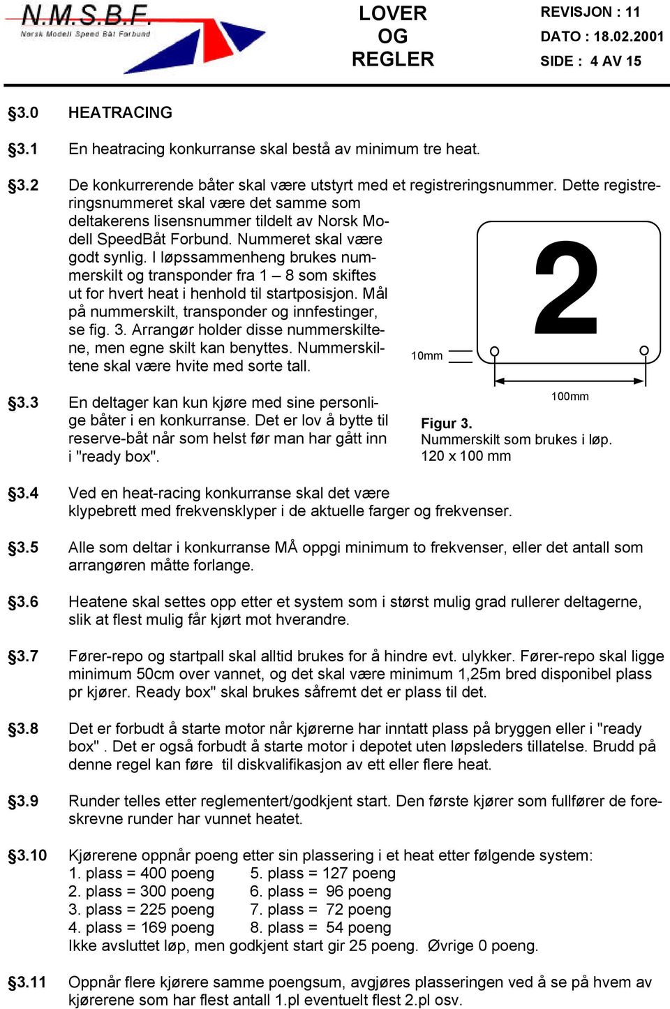 I løpssammenheng brukes nummerskilt og transponder fra 1 8 som skiftes ut for hvert heat i henhold til startposisjon. Mål på nummerskilt, transponder og innfestinger, se fig. 3.