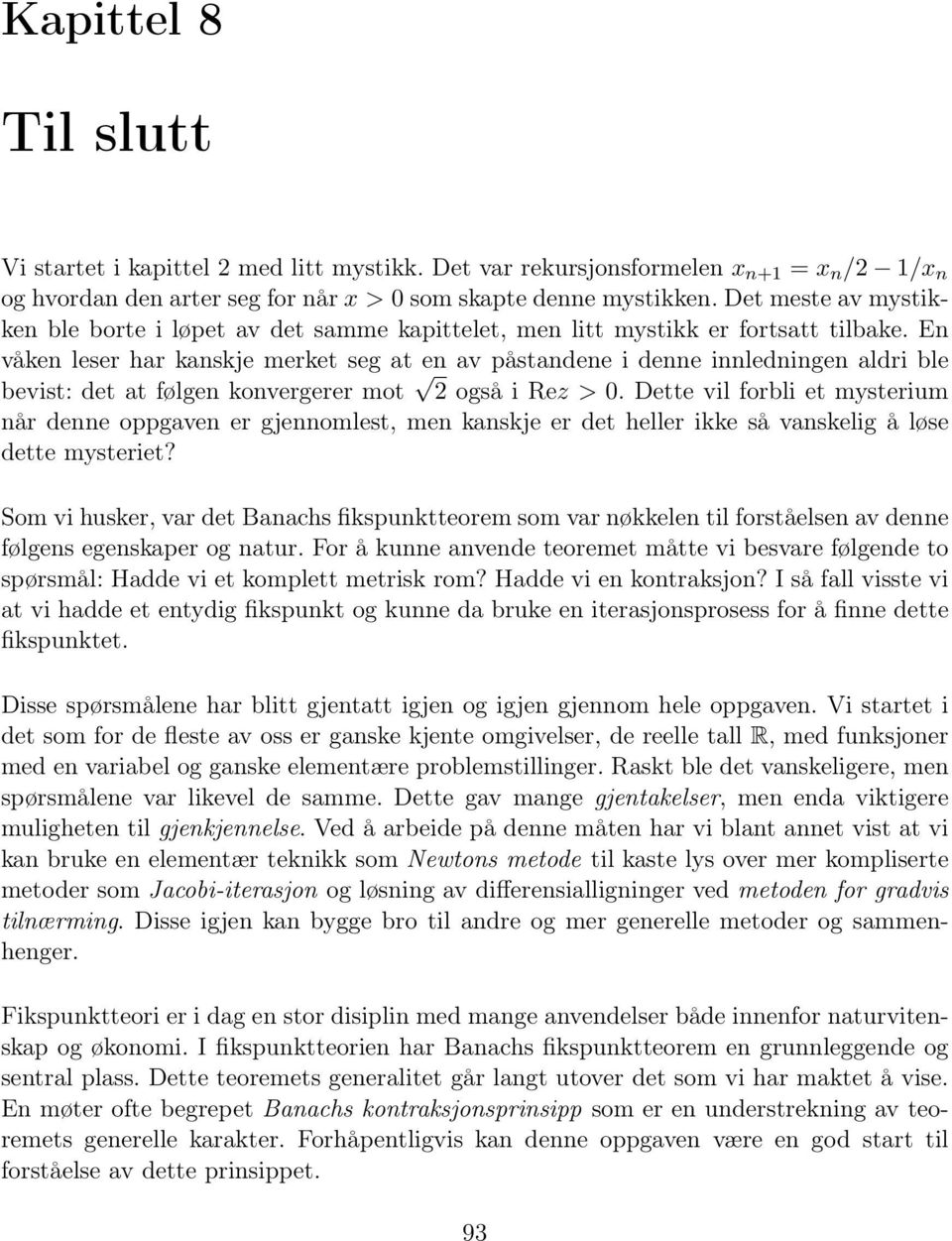 En våken leser har kanskje merket seg at en av påstandene i denne innledningen aldri ble bevist: det at følgen konvergerer mot 2 også i Rez > 0.