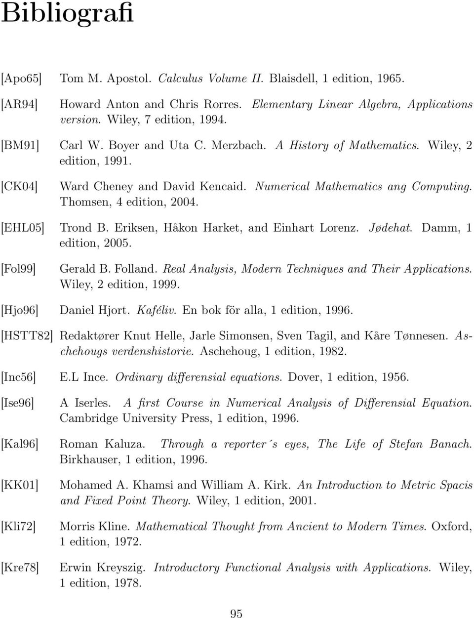 [EHL05] Trond B. Eriksen, Håkon Harket, and Einhart Lorenz. Jødehat. Damm, 1 edition, 2005. [Fol99] Gerald B. Folland. Real Analysis, Modern Techniques and Their Applications. Wiley, 2 edition, 1999.